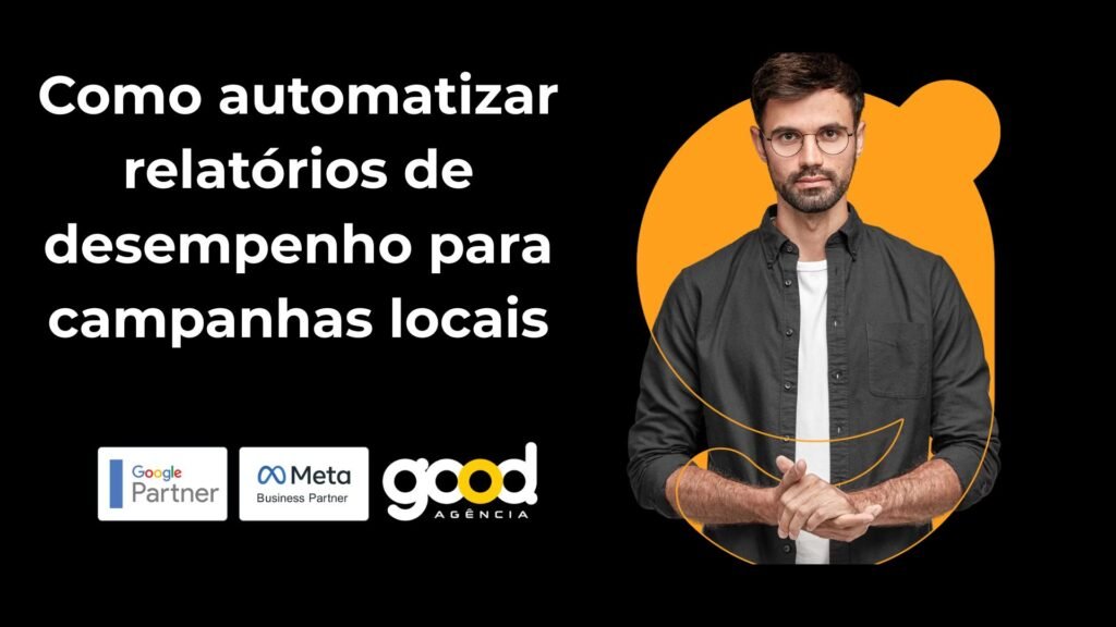 Como Automatizar Relatórios De Desempenho Para Campanhas Locais