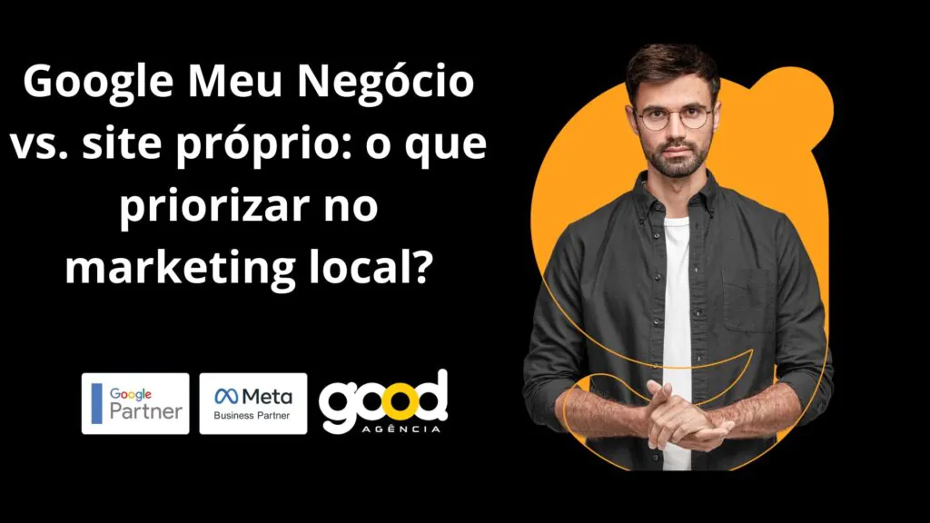 Google Meu Negócio vs. site próprio: o que priorizar no marketing local?