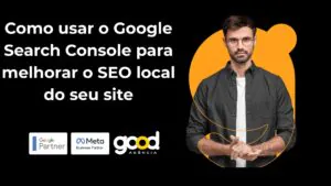 Como Usar O Google Search Console Para Melhorar O SEO Local Do Seu Site